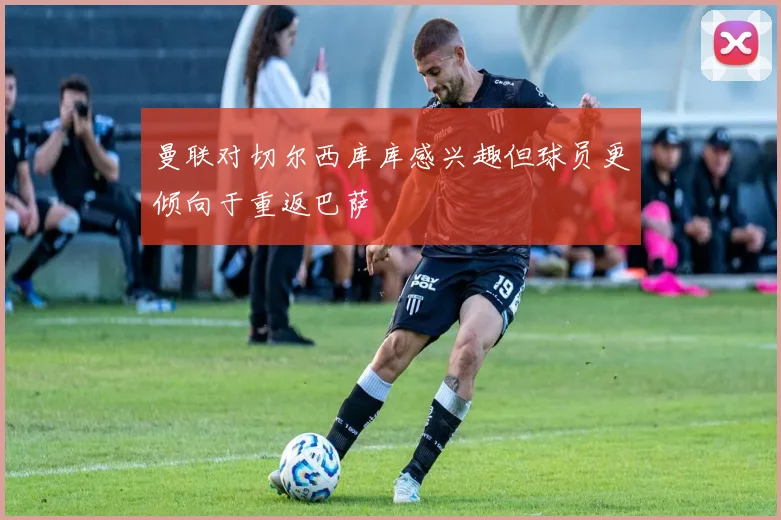 曼联对切尔西库库感兴趣但球员更倾向于重返巴萨