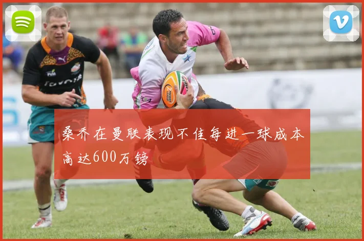 桑乔在曼联表现不佳每进一球成本高达600万镑